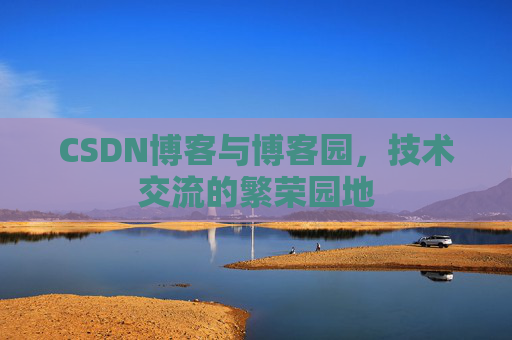 CSDN博客与博客园，技术交流的繁荣园地